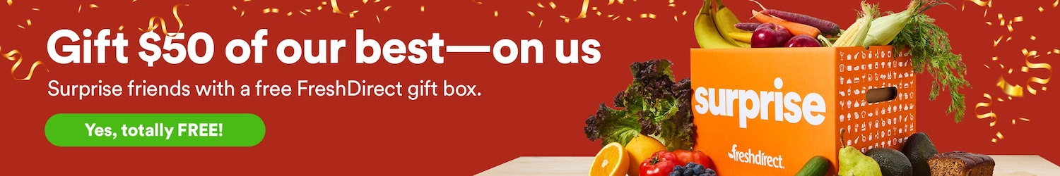 Gift $50 of our best - on us! Surprise friends with a free FreshDirect gift box. Yes, totally FREE!