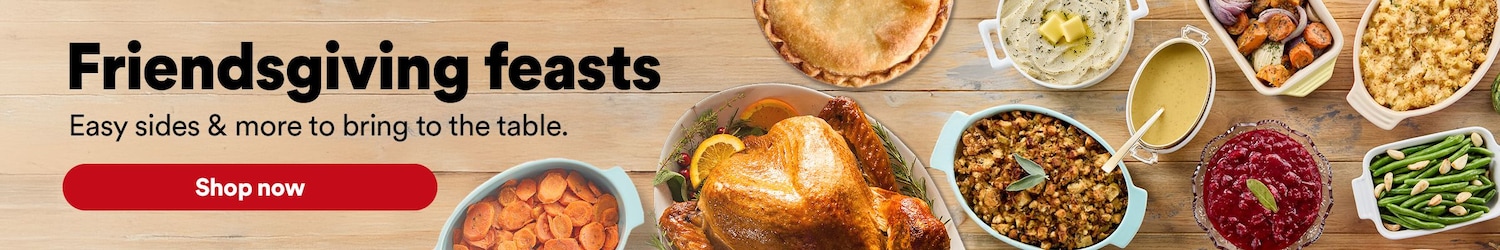 Friendsgiving feasts. Easy sides & more to bring to the table. Shop now