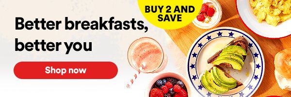 BUY 2 AND SAVE. Better Breakfasts, better you. Shop now