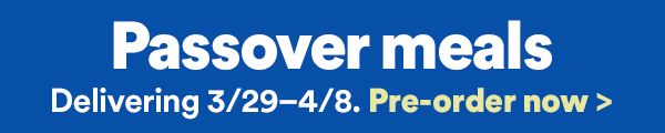 Passover meals. Deliverying 3/29 - 4/8. Pre-order now