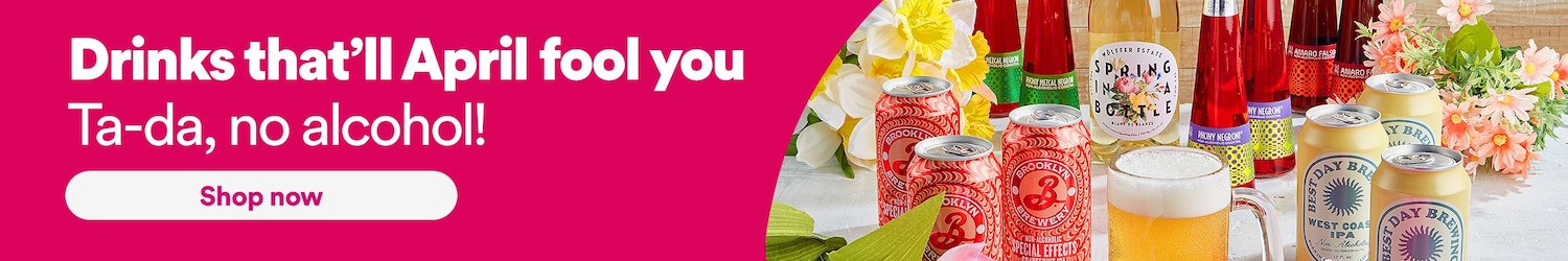 Drinks, that'll April fool you. Ta-da, no alcohol! Shop now