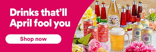 Drinks, that'll April fool you. Ta-da, no alcohol! Shop now