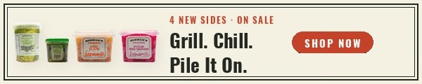 4 NEW SIDES. ON SALE. Grill. Chill. Pile It On. SHOP NOW