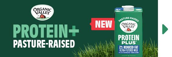 NEW. Organic Valley. Protein + Pasture-Raised. SHOP NOW