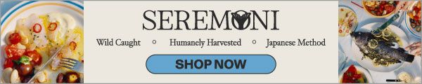 SEREMONI. Wild Caught. Humanely Harvested. Japanese Method. SHOP NOW
