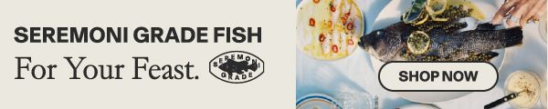 SEREMONI GRADE FISH For Your Feast. SHOP NOW